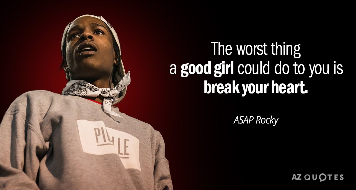 ASAP Rocky quote: The worst thing a good girl could do to you is break your...