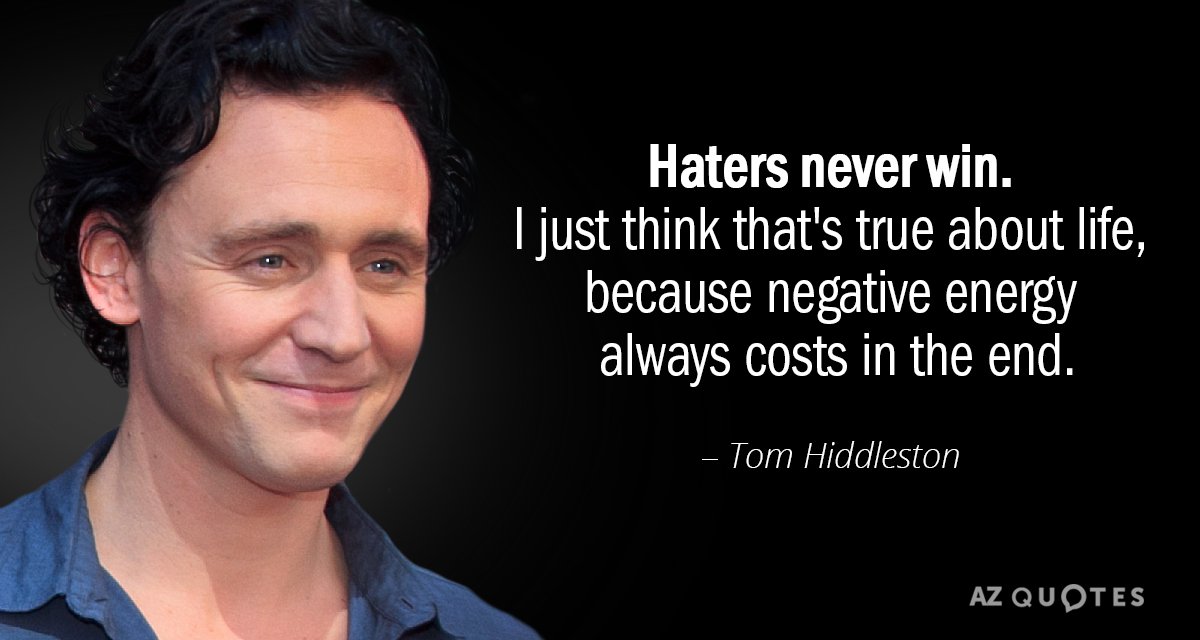 Tom Hiddleston quote: Haters never win. I just think that's true about life, because negative energy...