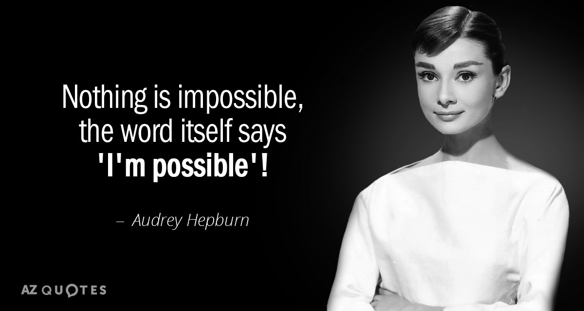 Audrey Hepburn quote: Nothing is impossible, the word itself says 'I'm possible'!