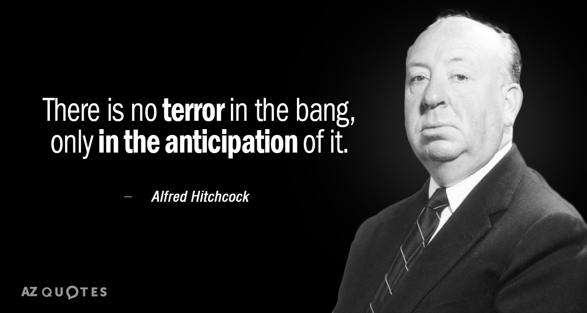 Alfred Hitchcock quote: There is no terror in the bang, only in the anticipation of it.