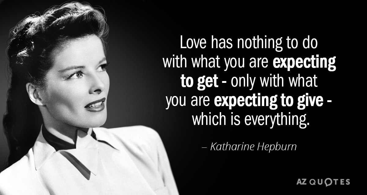 Katharine Hepburn quote: Love has nothing to do with what you are expecting to get...