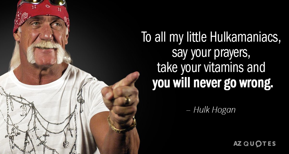 Hulk Hogan quote: To all my little Hulkamaniacs, say your prayers, take your vitamins and you...