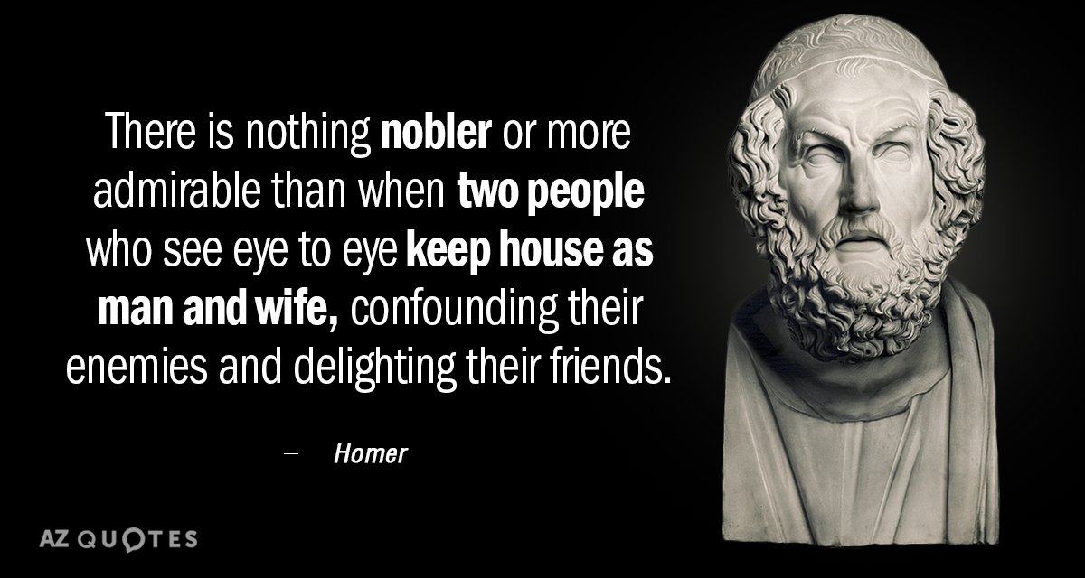 Homer quote: There is nothing nobler or more admirable than when two people who see eye...