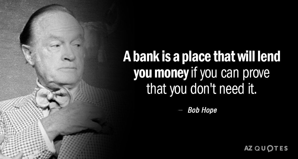 Bob Hope quote: A bank is a place that will lend you money if you can...