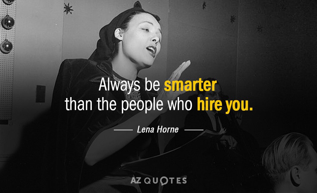 Lena Horne quote: Always be smarter than the people who hire you.