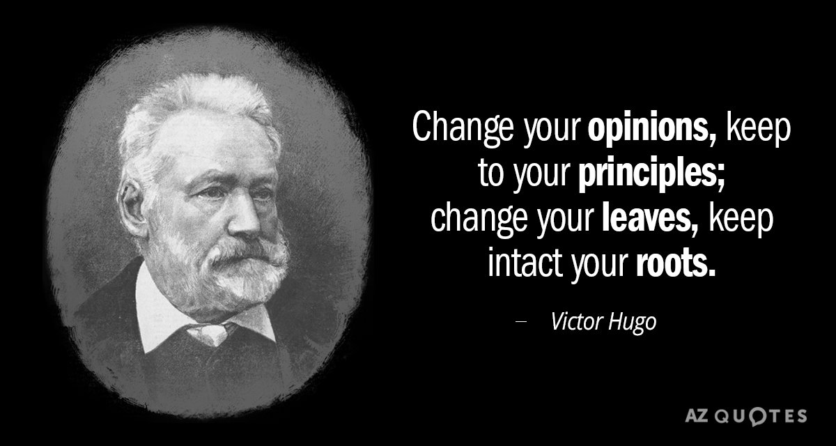 Victor Hugo quote: Change your opinions, keep to your principles; change your leaves, keep intact your...