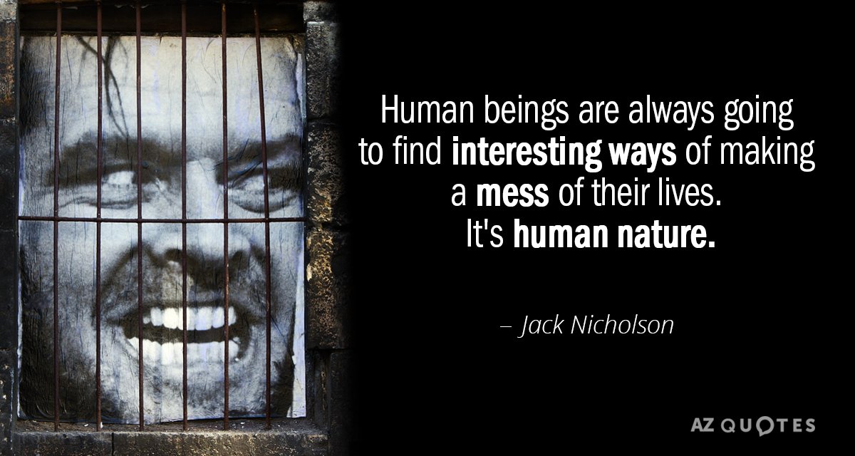 Jack Nicholson quote: Human beings are always going to find interesting ways of making a mess...