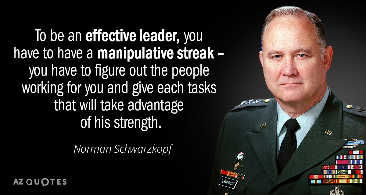 Norman Schwarzkopf quote: To be an effective leader, you have to have a manipulative streak...