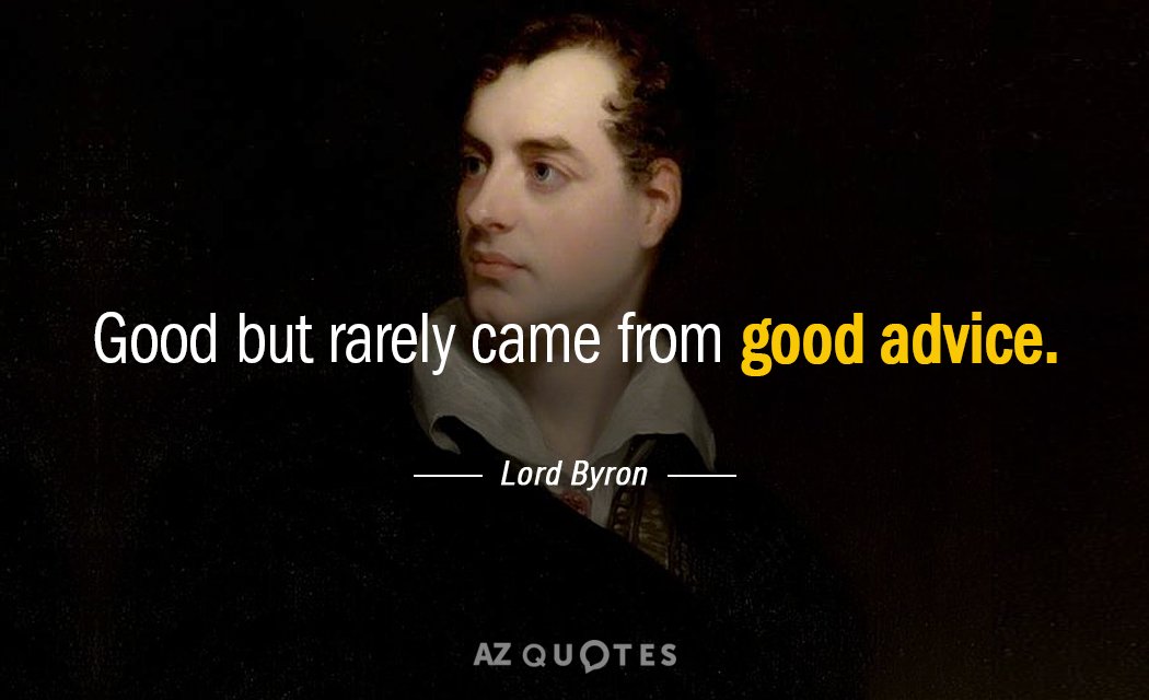Lord Byron quote: Good but rarely came from good advice.