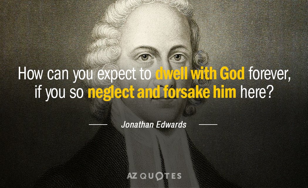 Jonathan Edwards quote: How can you expect to dwell with God forever, if you so neglect...