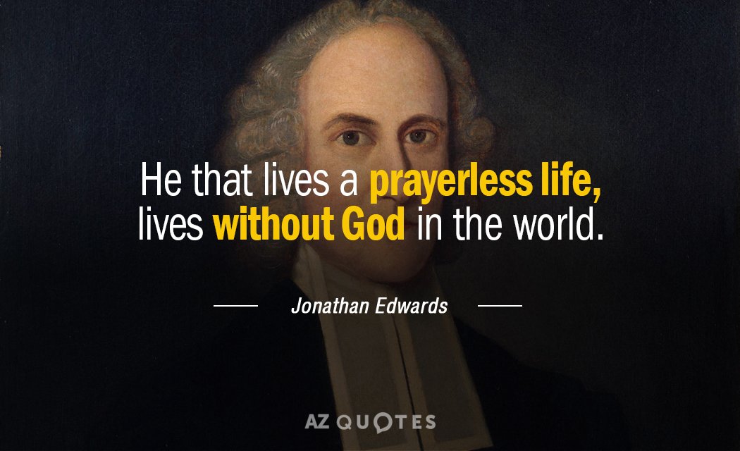 Jonathan Edwards quote: He that lives a prayerless life, lives without God in the world.