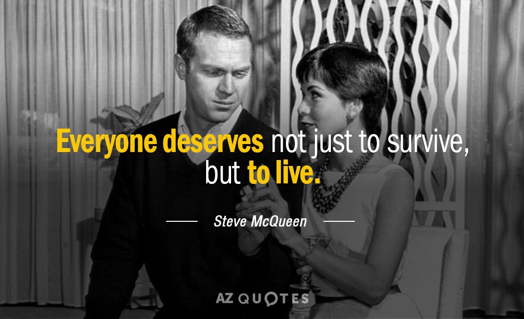 Steve McQueen quote: Everyone deserves not just to survive, but to live.