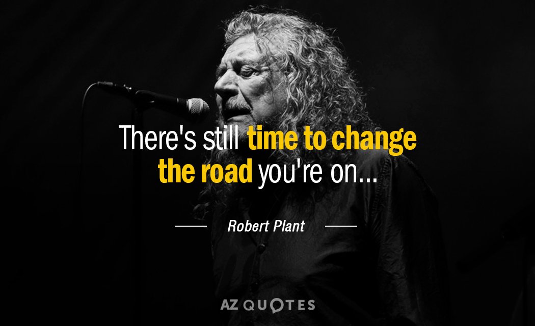 Robert Plant quote: There's still time to change the road you're on...