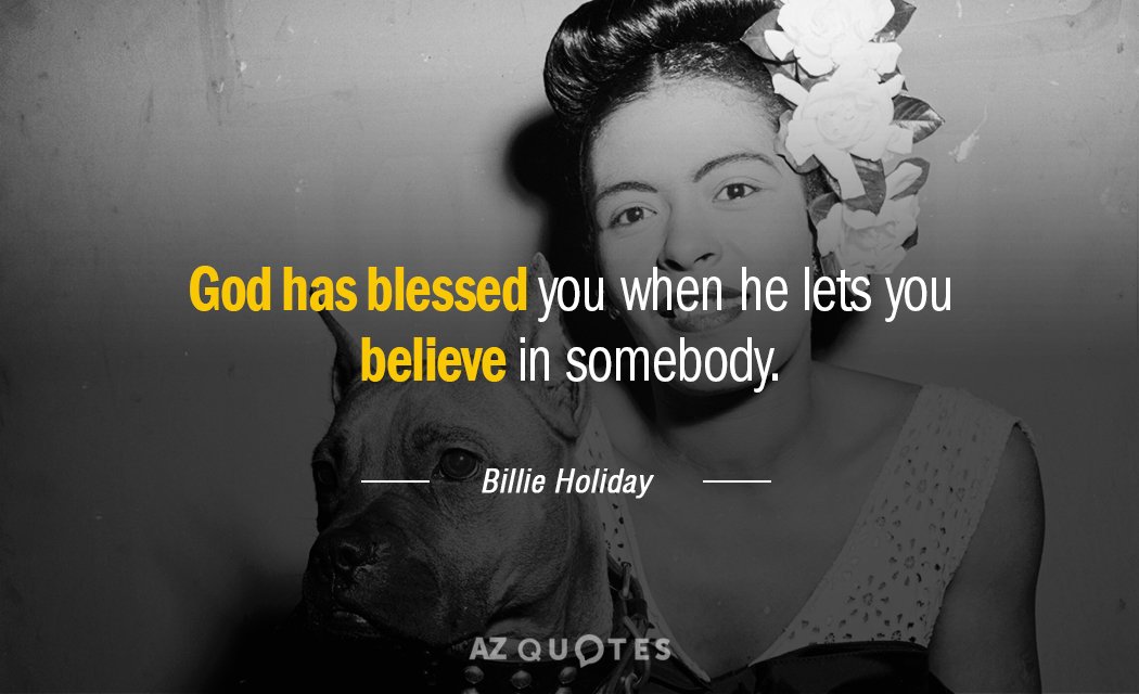 Billie Holiday quote: God has blessed you when he lets you believe in somebody.