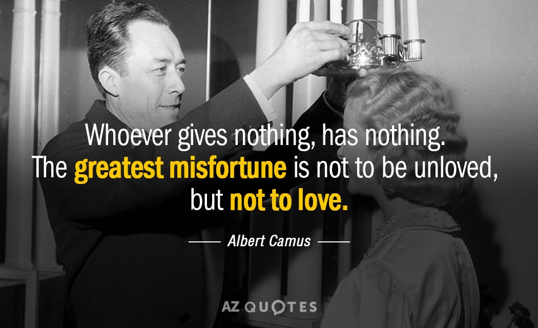 Albert Camus quote: Whoever gives nothing, has nothing. The greatest misfortune is not to be unloved...