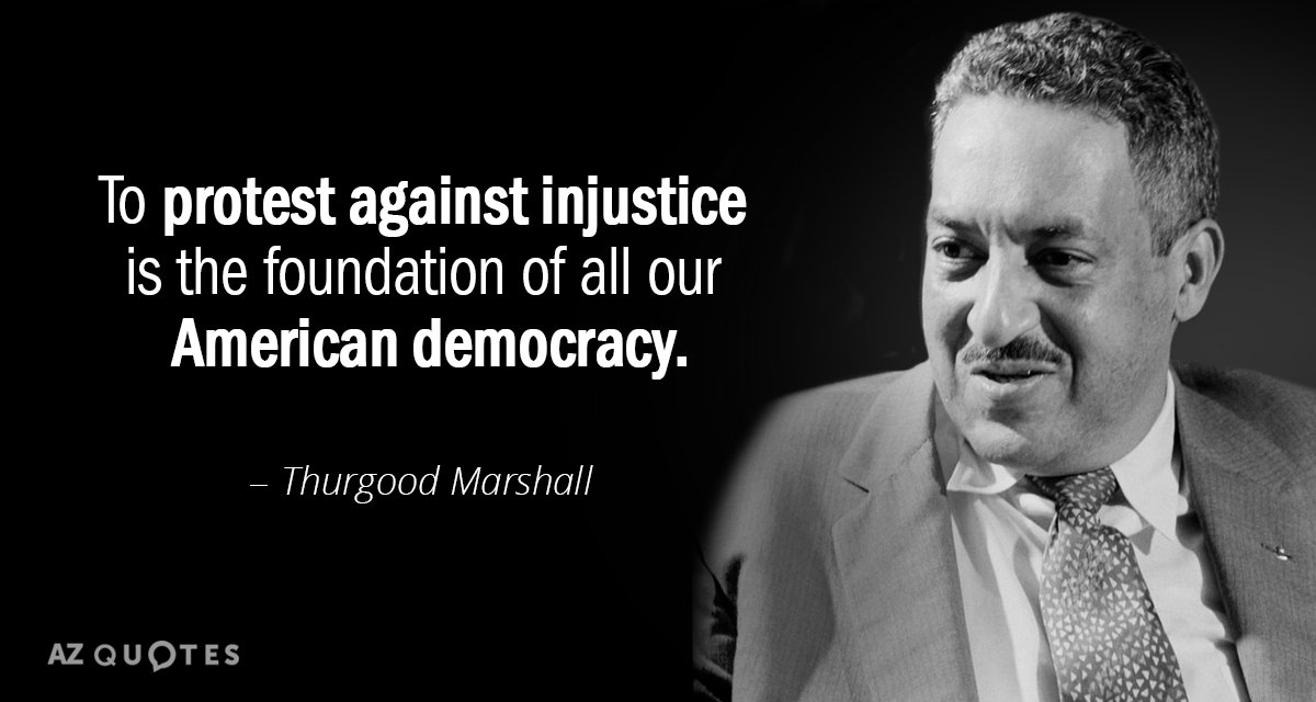 Thurgood Marshall quote: To protest against injustice is the foundation of all our American democracy.
