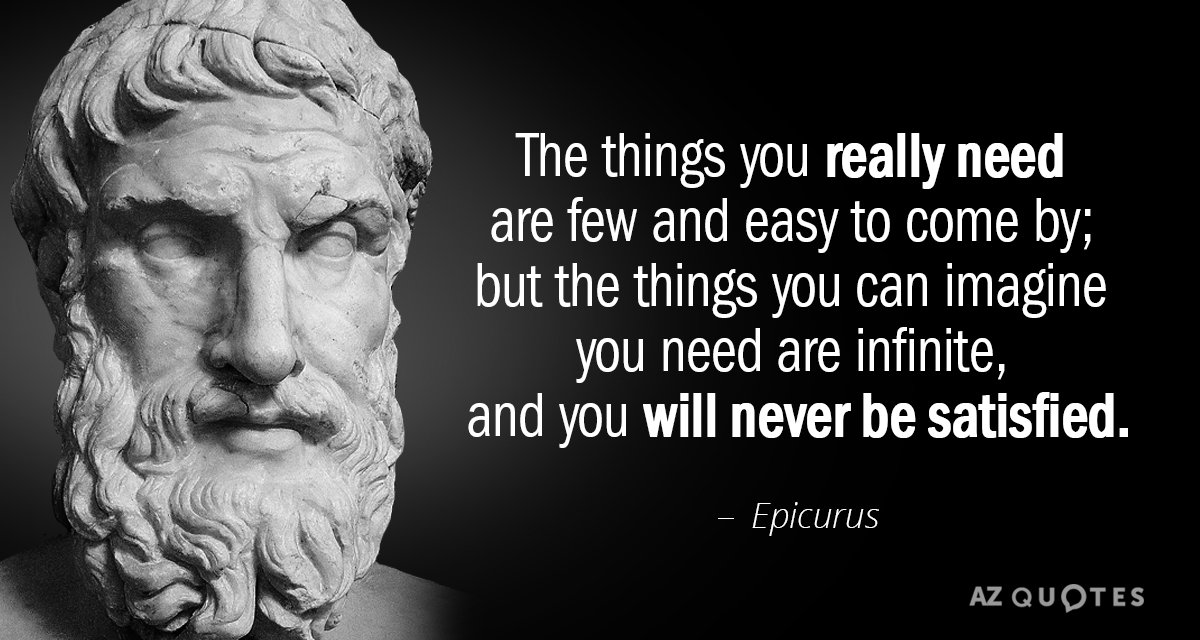 Epicurus quote: The things you really need are few and easy to come by; but the...