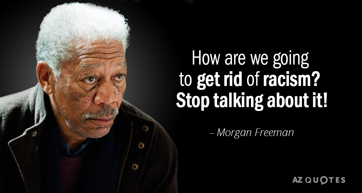 Morgan Freeman quote: How are we going to get rid of racism? Stop talking about it!