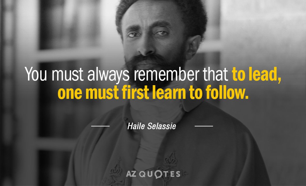 Haile Selassie quote: You must always remember that to lead, one must first learn to follow.
