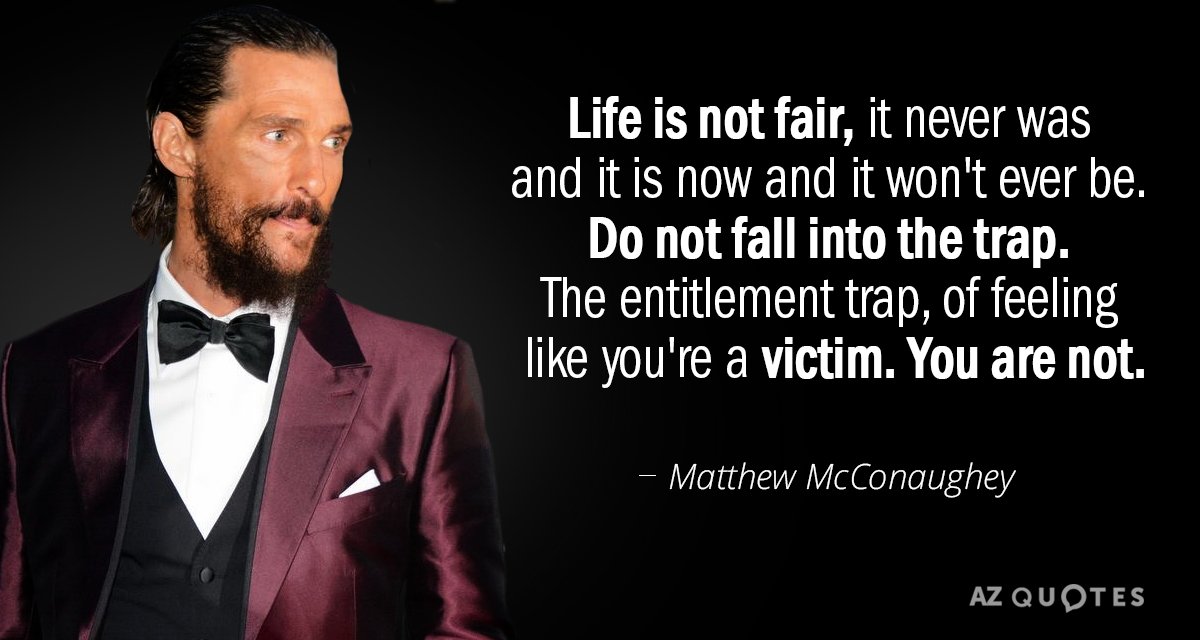 Matthew McConaughey quote: Life is not fair, it never was and it is now and it...
