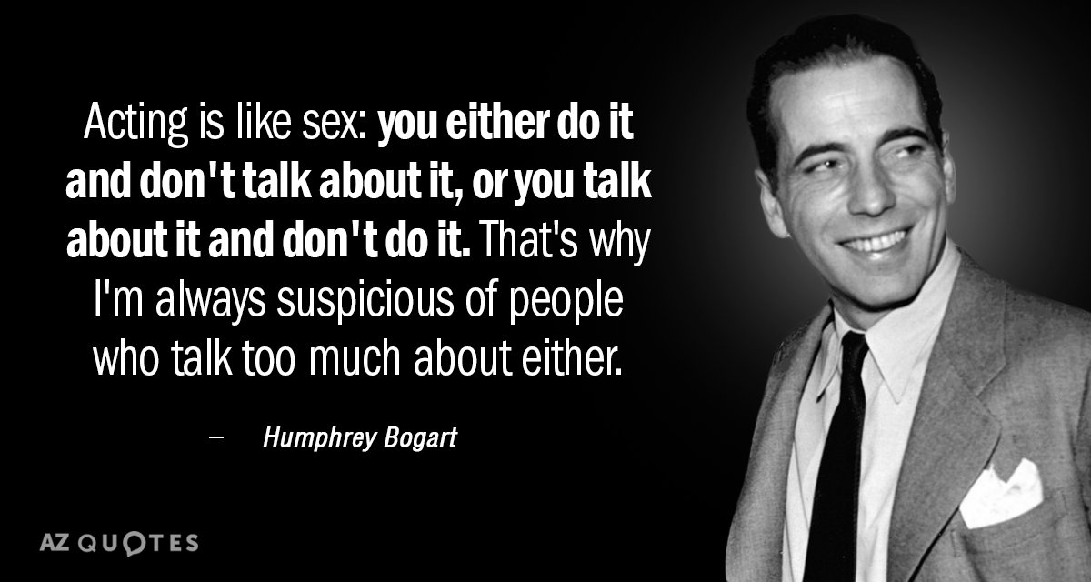 Humphrey Bogart quote: Acting is like sex: you either do it and don't talk about it...