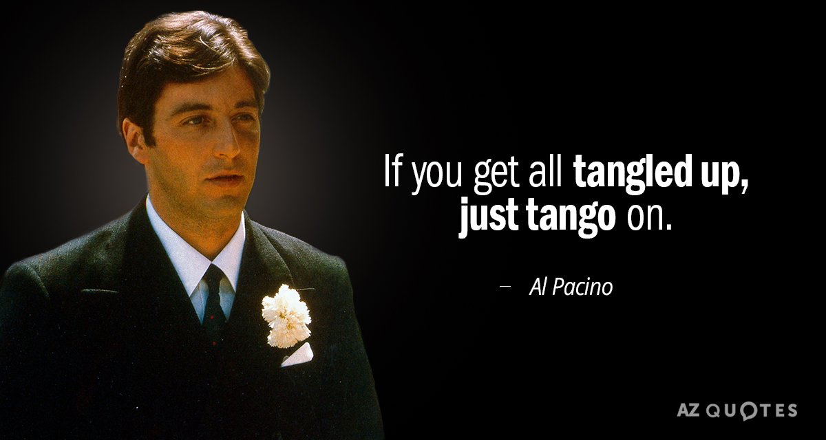 Al Pacino quote: If you get all tangled up, just tango on.