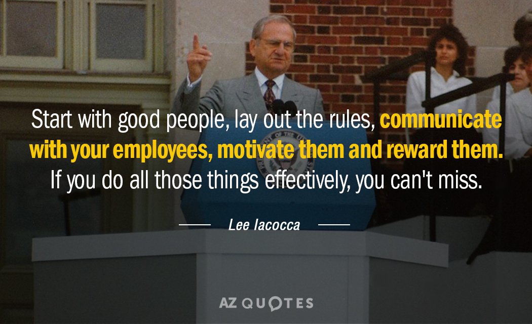 Lee Iacocca quote: Start with good people, lay out the rules, communicate with your employees, motivate...