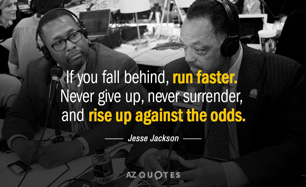 Jesse Jackson quote: If you fall behind, run faster. Never give up, never surrender, and rise...