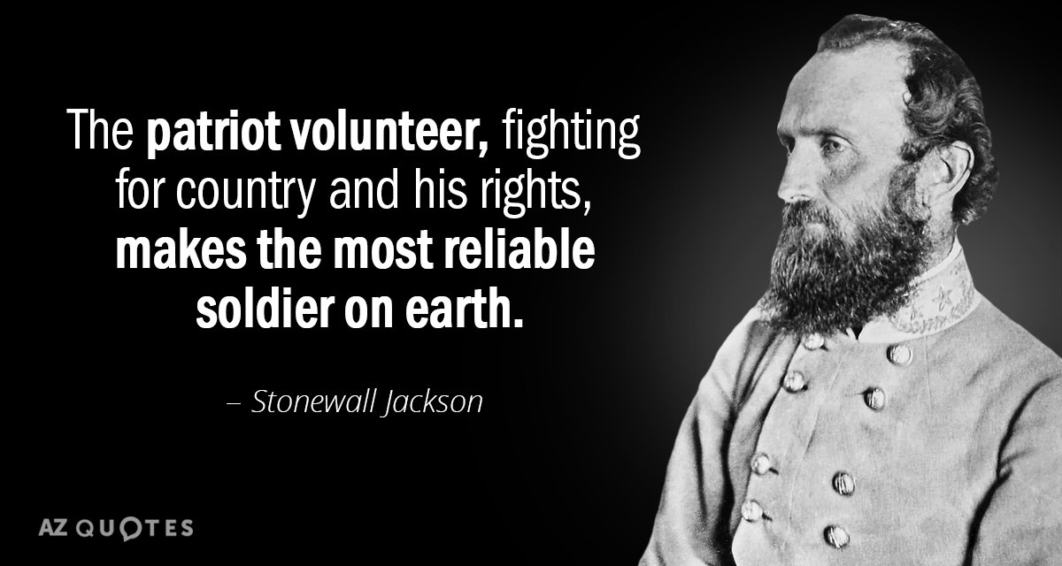 Stonewall Jackson quote: The patriot volunteer, fighting for country and his rights, makes the most reliable...