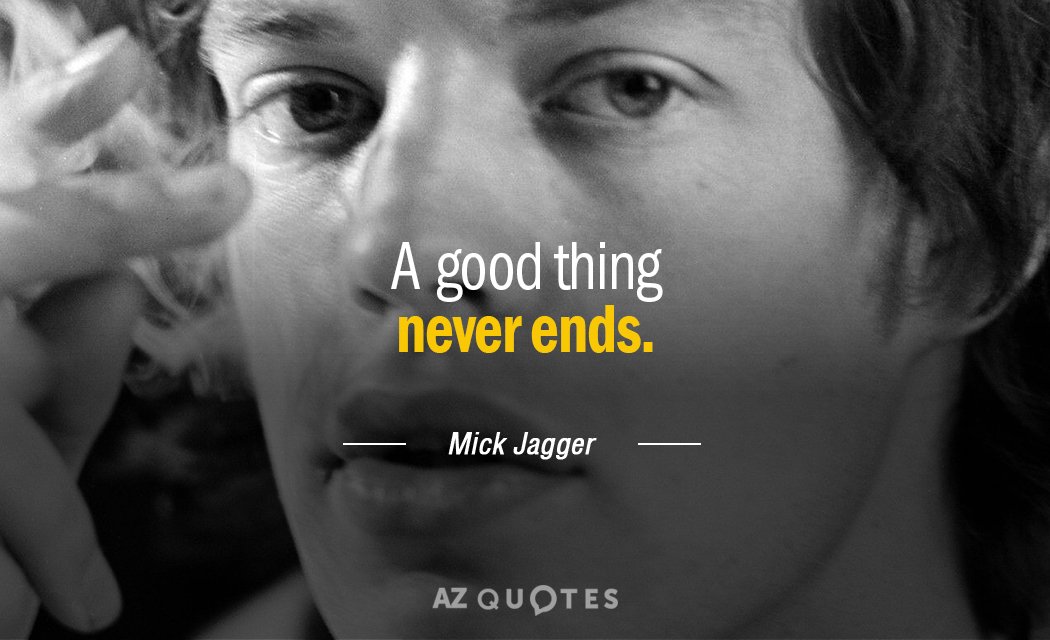 Mick Jagger quote: A good thing never ends.