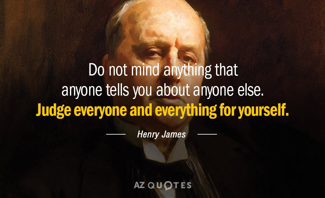 Henry James quote: Do not mind anything that anyone tells you about anyone else. Judge everyone...