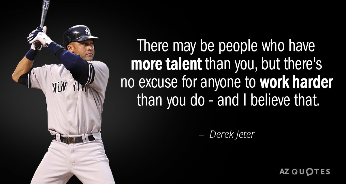 Derek Jeter quote: There may be people who have more talent than you, but there's no...