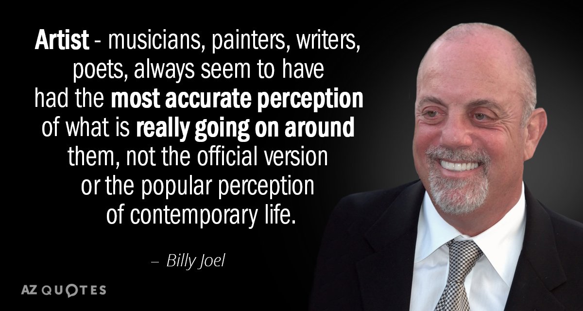Billy Joel quote: Artist - musicians, painters, writers, poets, always seem to have had the most...
