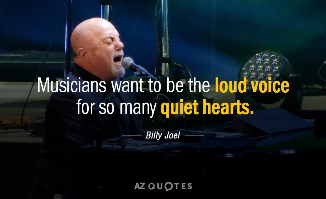 Billy Joel quote: Musicians want to be the loud voice for so many quiet hearts.