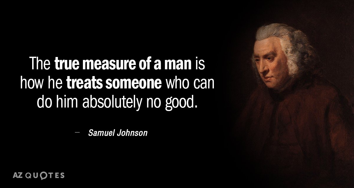 Samuel Johnson quote: The true measure of a man is how he treats someone who can...