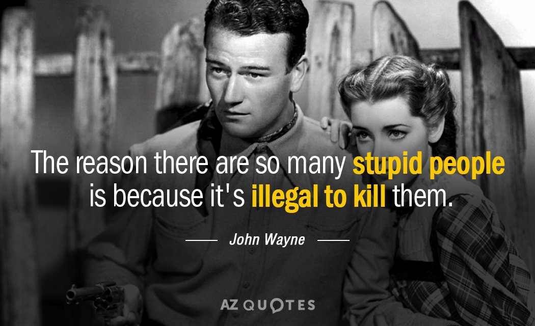 John Wayne quote: The reason there are so many stupid people is because it's illegal to...
