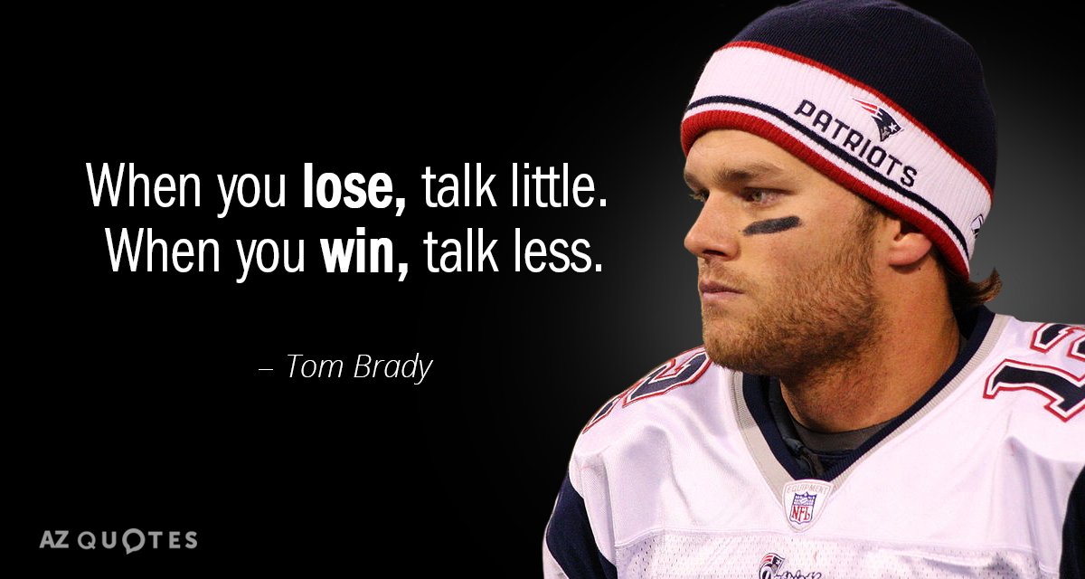 Tom Brady quote: When you lose, talk little. When you win, talk less.