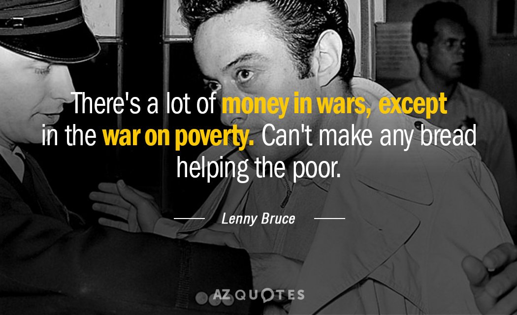 Lenny Bruce quote: There's a lot of money in wars, except in the war on poverty...