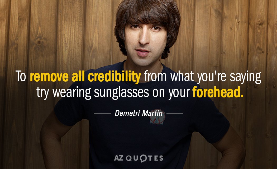 Demetri Martin quote: To remove all credibility from what you're saying try wearing sunglasses on your...