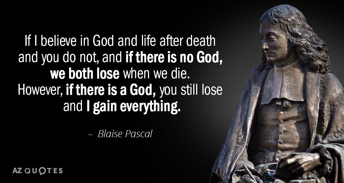 Blaise Pascal quote: If I believe in God and life after death and you do not...