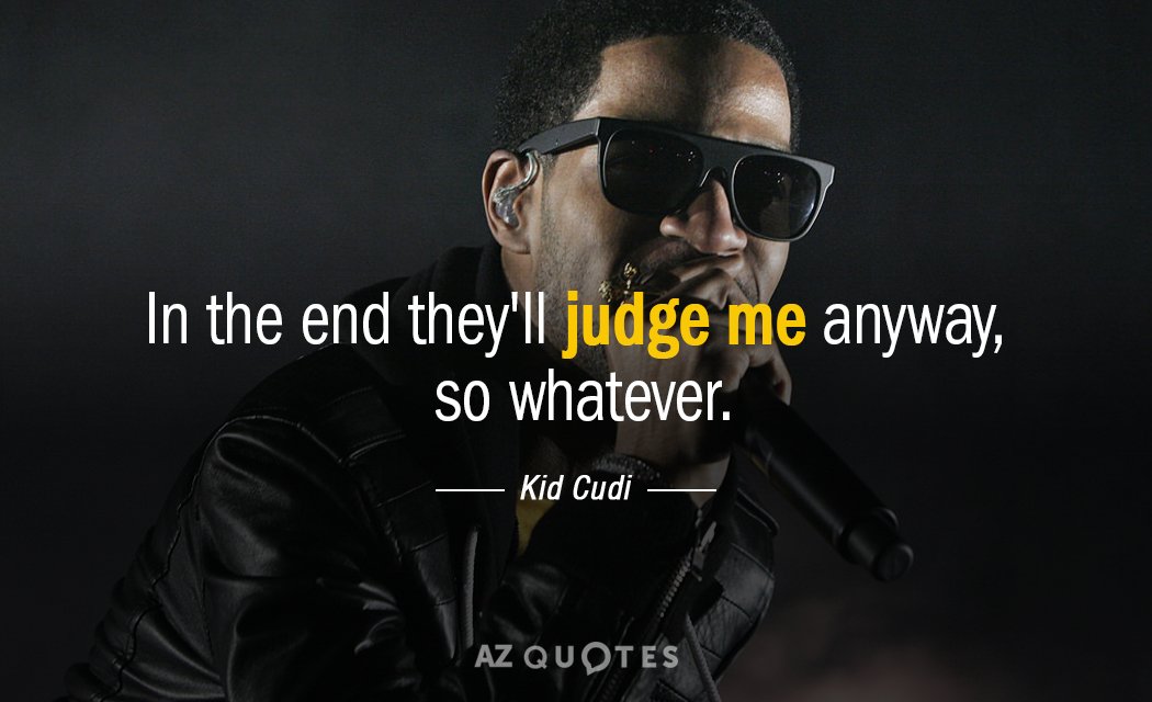 Kid Cudi quote: In the end they'll judge me anyway, so whatever.