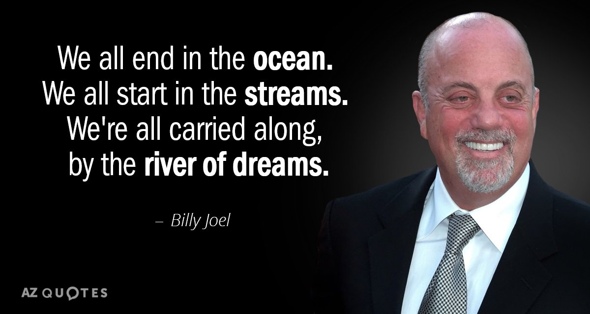 Billy Joel quote: We all end in the ocean. We all start in the streams. We're...