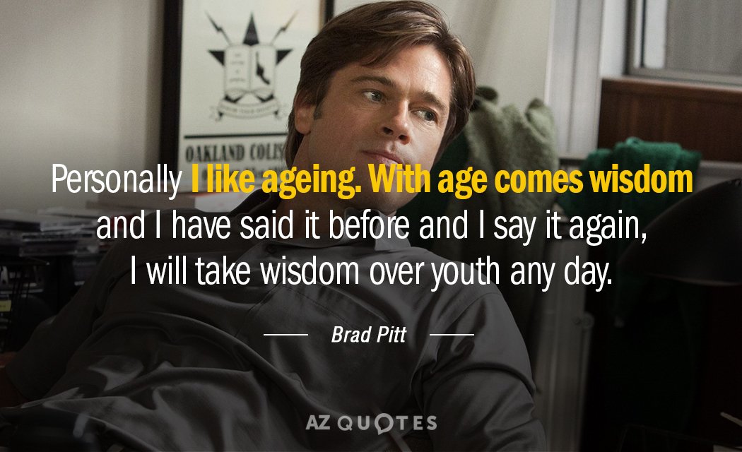 Brad Pitt quote: Personally I like ageing. With age comes wisdom and I have said it...