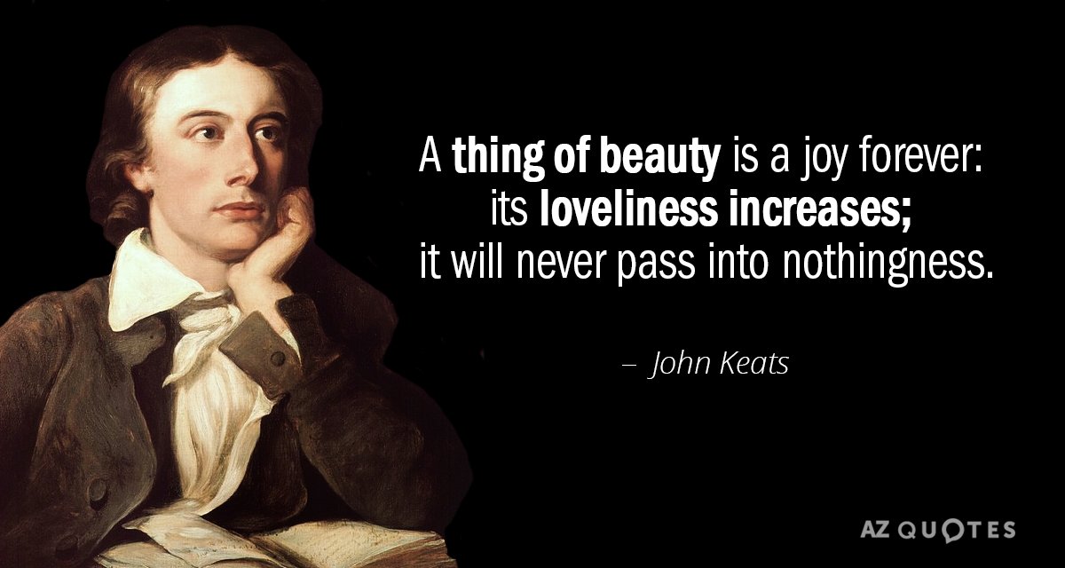 John Keats quote: A thing of beauty is a joy forever: its loveliness increases; it will...