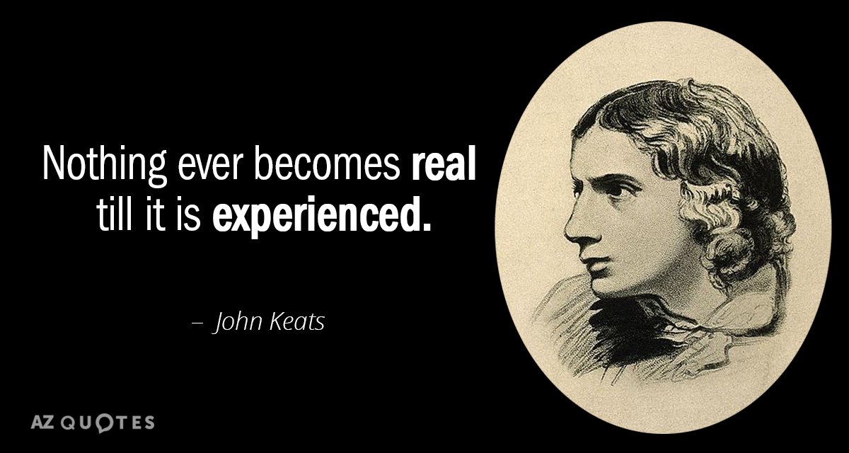 John Keats quote: Nothing ever becomes real till it is experienced.
