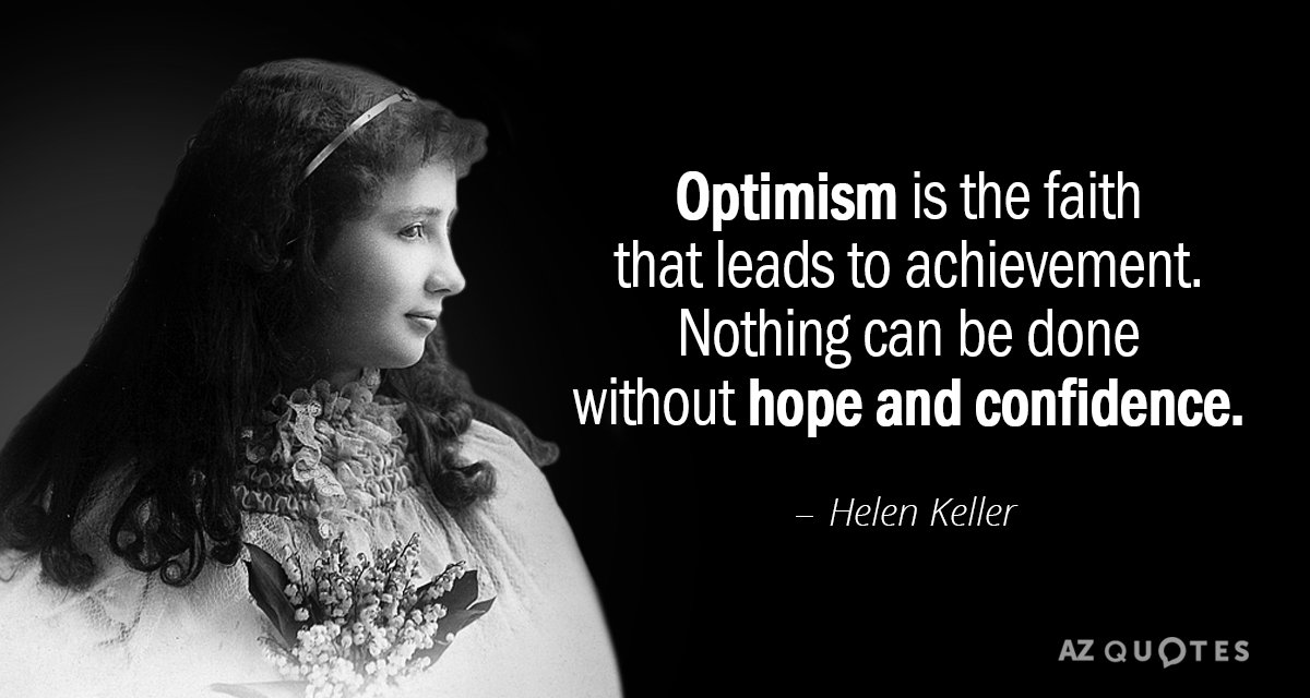 Helen Keller quote: Optimism is the faith that leads to achievement. Nothing can be done without...
