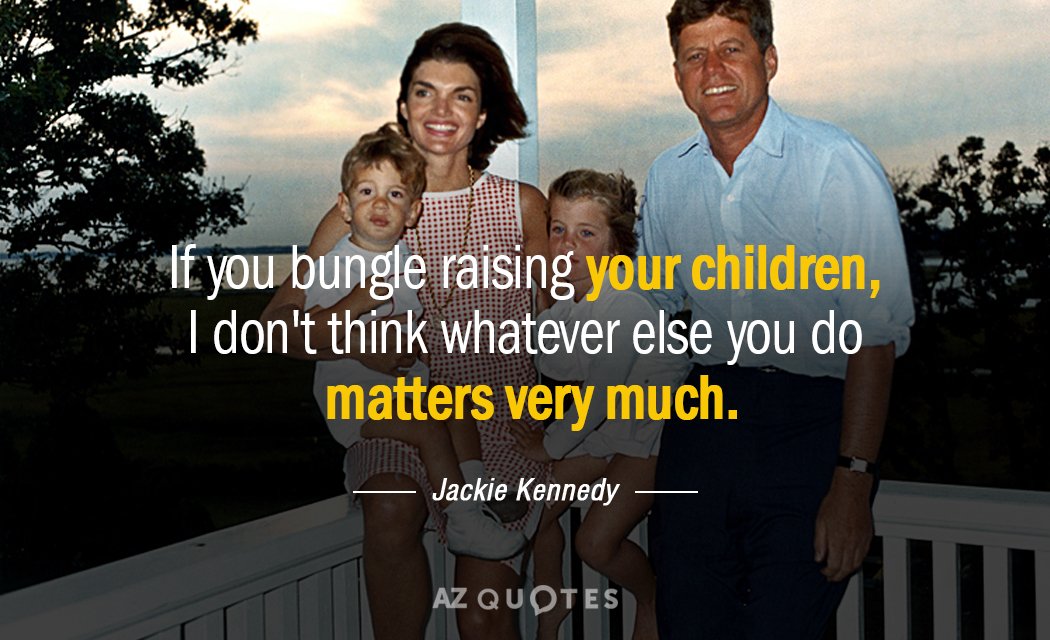 Jackie Kennedy quote: If you bungle raising your children, I don't think whatever else you do...