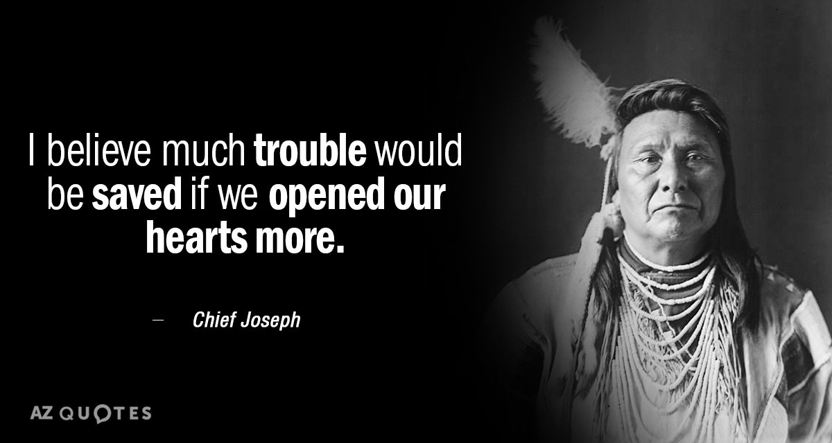 Chief Joseph quote: I believe much trouble would be saved if we opened our hearts more.