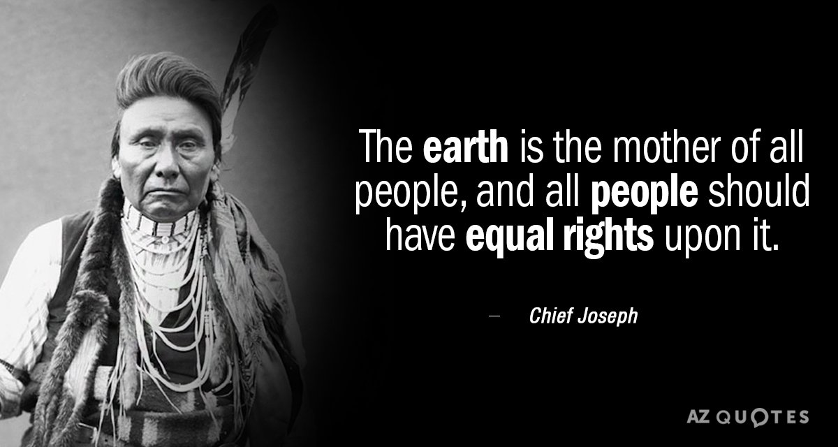 Chief Joseph quote: The earth is the mother of all people, and all people should have...