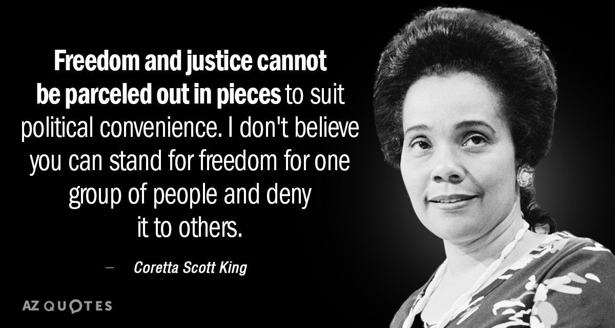 Coretta Scott King quote: Freedom and justice cannot be parceled out in pieces to suit political...